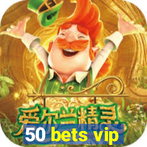 50 bets vip